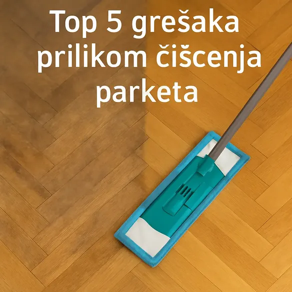 Sekvoja blog – Top 5 gresaka prilikom ciscenja parketa